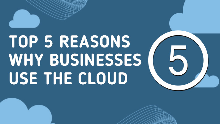 Top 5 Reasons Why Businesses Use The Cloud (Infographics)