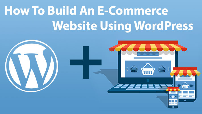 How To Build An E-Commerce Website Using WordPress